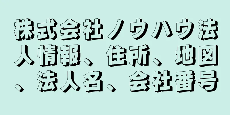 株式会社ノウハウ法人情報、住所、地図、法人名、会社番号