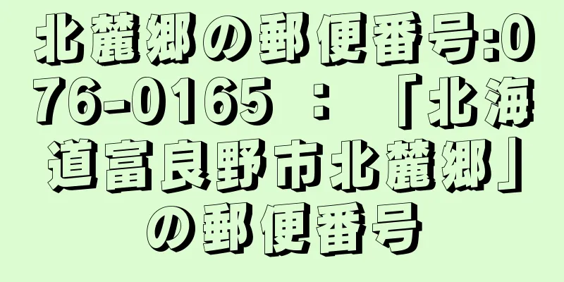 北麓郷の郵便番号:076-0165 ： 「北海道富良野市北麓郷」の郵便番号