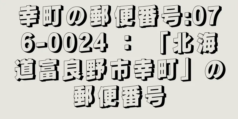 幸町の郵便番号:076-0024 ： 「北海道富良野市幸町」の郵便番号