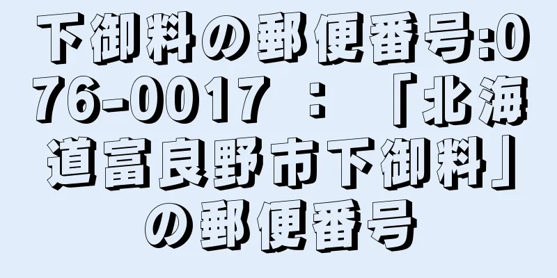 下御料の郵便番号:076-0017 ： 「北海道富良野市下御料」の郵便番号