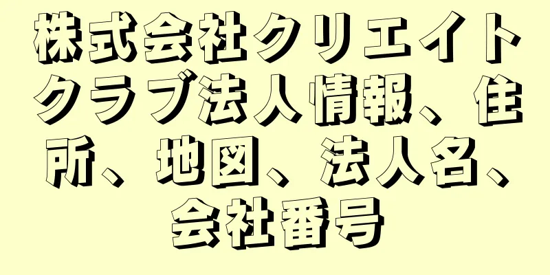 株式会社クリエイトクラブ法人情報、住所、地図、法人名、会社番号