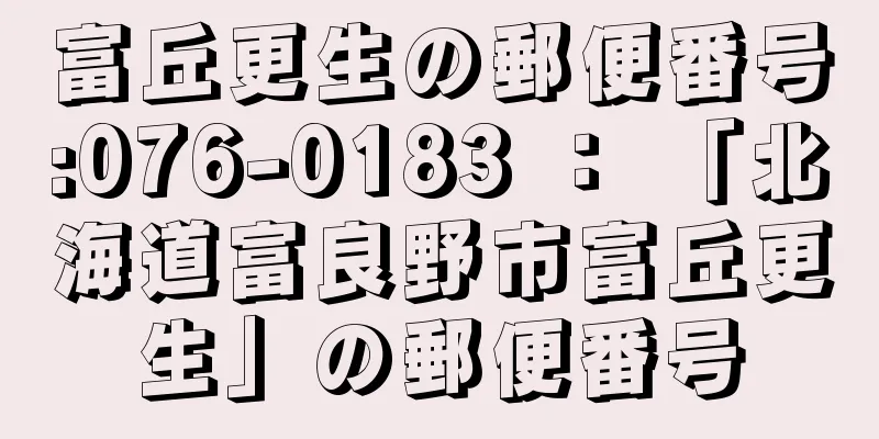 富丘更生の郵便番号:076-0183 ： 「北海道富良野市富丘更生」の郵便番号