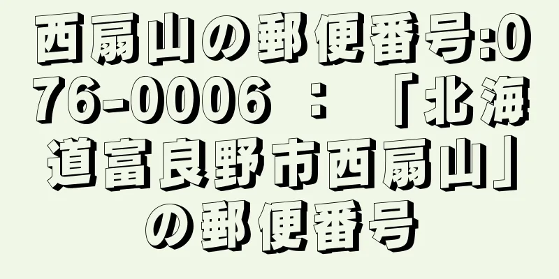 西扇山の郵便番号:076-0006 ： 「北海道富良野市西扇山」の郵便番号