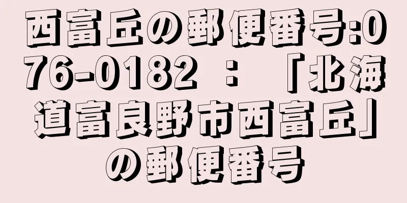 西富丘の郵便番号:076-0182 ： 「北海道富良野市西富丘」の郵便番号