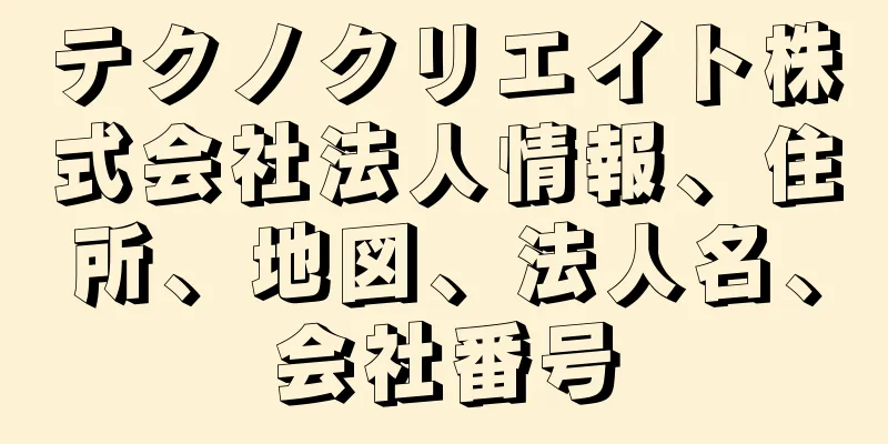 テクノクリエイト株式会社法人情報、住所、地図、法人名、会社番号