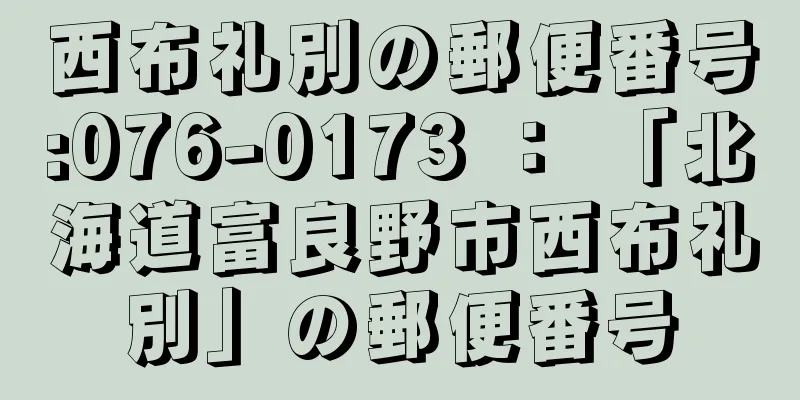 西布礼別の郵便番号:076-0173 ： 「北海道富良野市西布礼別」の郵便番号