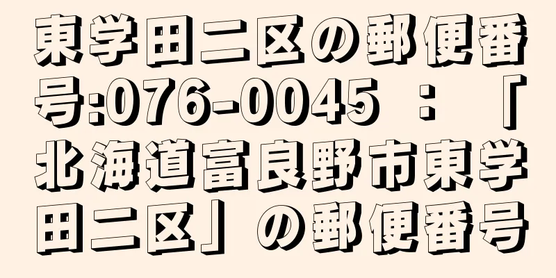 東学田二区の郵便番号:076-0045 ： 「北海道富良野市東学田二区」の郵便番号