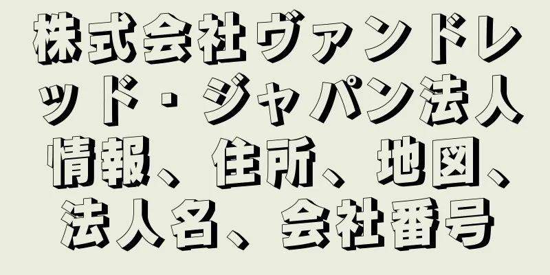 株式会社ヴァンドレッド・ジャパン法人情報、住所、地図、法人名、会社番号