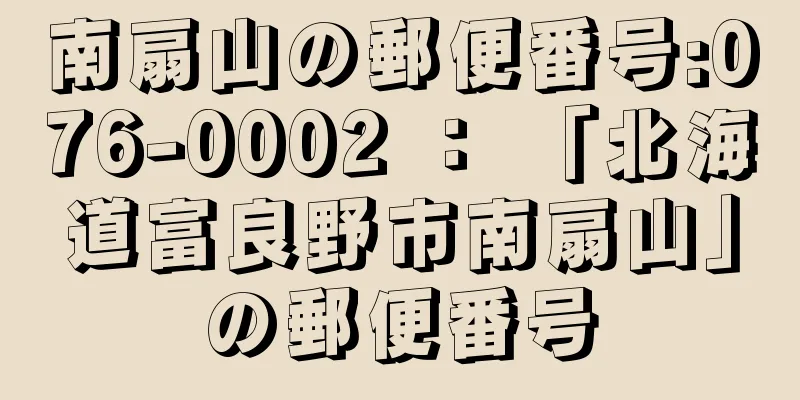 南扇山の郵便番号:076-0002 ： 「北海道富良野市南扇山」の郵便番号