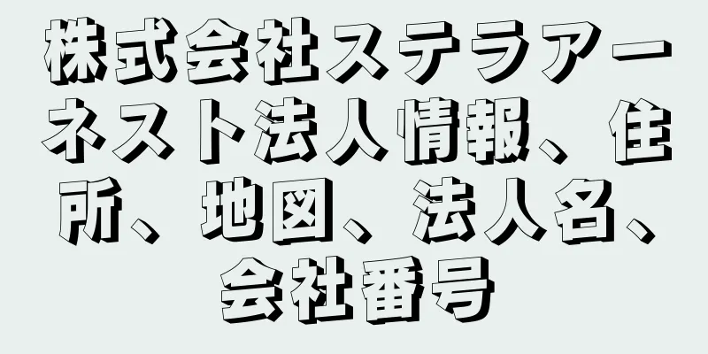 株式会社ステラアーネスト法人情報、住所、地図、法人名、会社番号