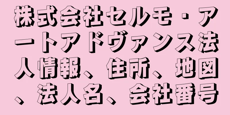 株式会社セルモ・アートアドヴァンス法人情報、住所、地図、法人名、会社番号