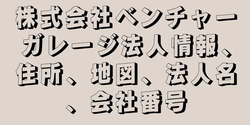 株式会社ベンチャーガレージ法人情報、住所、地図、法人名、会社番号