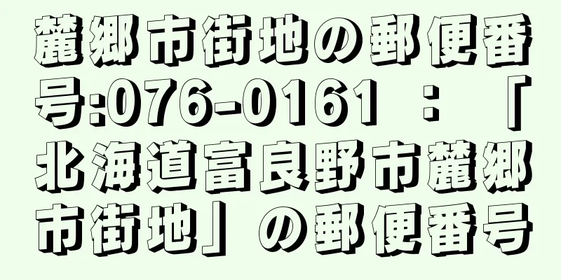 麓郷市街地の郵便番号:076-0161 ： 「北海道富良野市麓郷市街地」の郵便番号