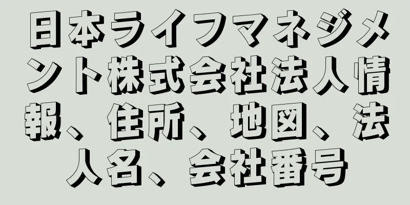 日本ライフマネジメント株式会社法人情報、住所、地図、法人名、会社番号