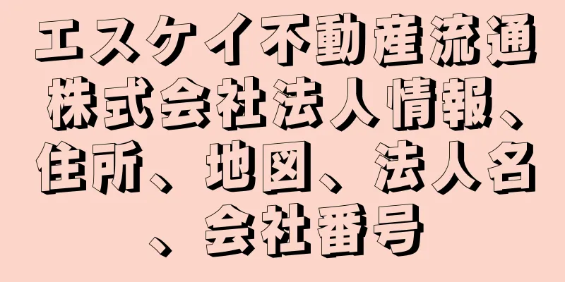 エスケイ不動産流通株式会社法人情報、住所、地図、法人名、会社番号