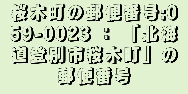 桜木町の郵便番号:059-0023 ： 「北海道登別市桜木町」の郵便番号