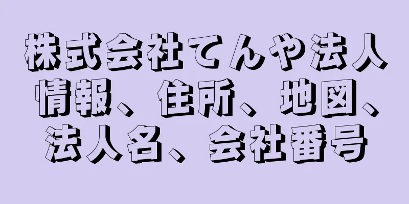 株式会社てんや法人情報、住所、地図、法人名、会社番号