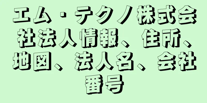 エム・テクノ株式会社法人情報、住所、地図、法人名、会社番号