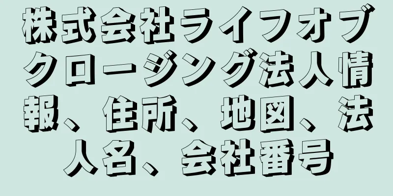 株式会社ライフオブクロージング法人情報、住所、地図、法人名、会社番号
