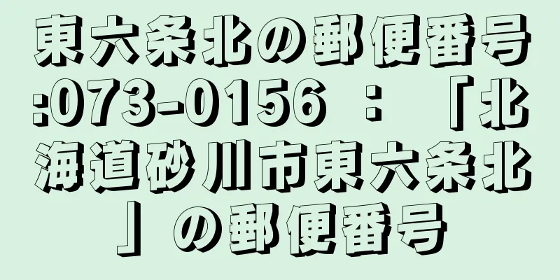 東六条北の郵便番号:073-0156 ： 「北海道砂川市東六条北」の郵便番号