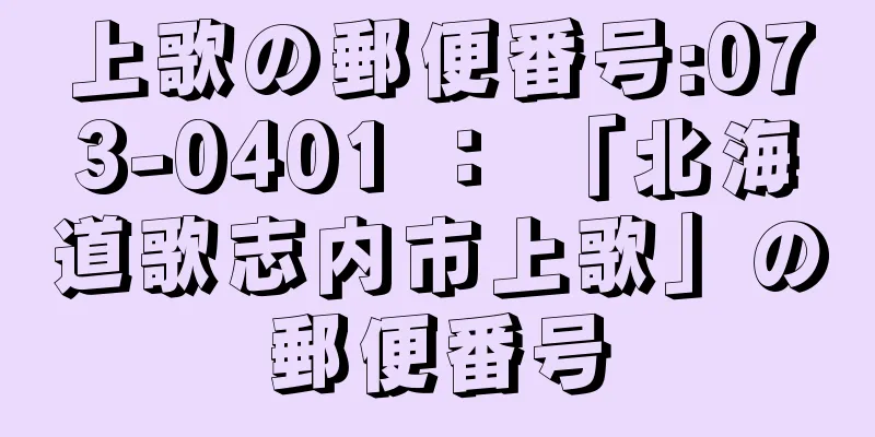 上歌の郵便番号:073-0401 ： 「北海道歌志内市上歌」の郵便番号