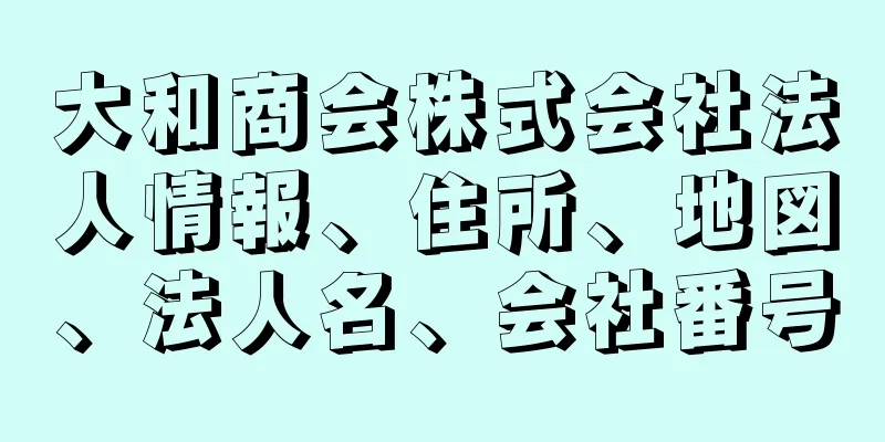 大和商会株式会社法人情報、住所、地図、法人名、会社番号