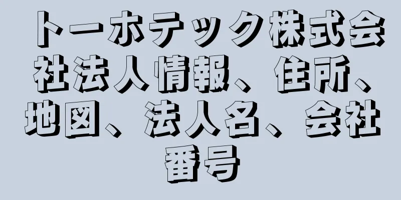 トーホテック株式会社法人情報、住所、地図、法人名、会社番号