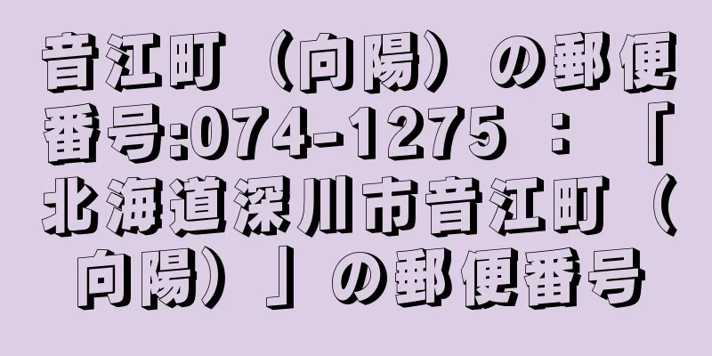 音江町（向陽）の郵便番号:074-1275 ： 「北海道深川市音江町（向陽）」の郵便番号