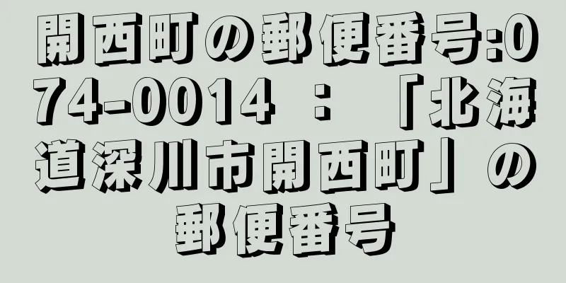 開西町の郵便番号:074-0014 ： 「北海道深川市開西町」の郵便番号