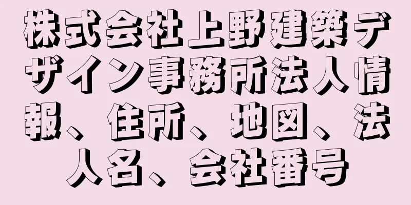 株式会社上野建築デザイン事務所法人情報、住所、地図、法人名、会社番号