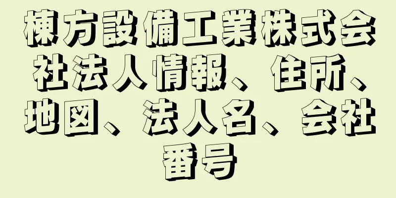 棟方設備工業株式会社法人情報、住所、地図、法人名、会社番号