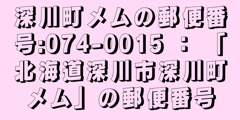 深川町メムの郵便番号:074-0015 ： 「北海道深川市深川町メム」の郵便番号
