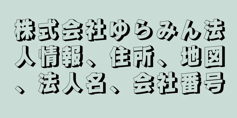 株式会社ゆらみん法人情報、住所、地図、法人名、会社番号