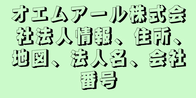 オエムアール株式会社法人情報、住所、地図、法人名、会社番号