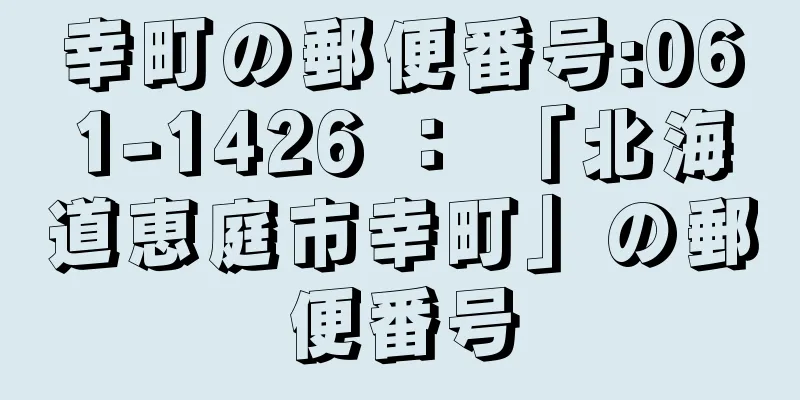 幸町の郵便番号:061-1426 ： 「北海道恵庭市幸町」の郵便番号