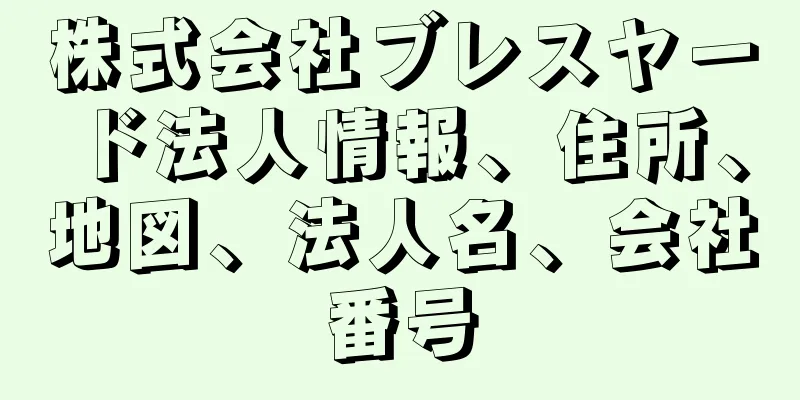 株式会社ブレスヤード法人情報、住所、地図、法人名、会社番号