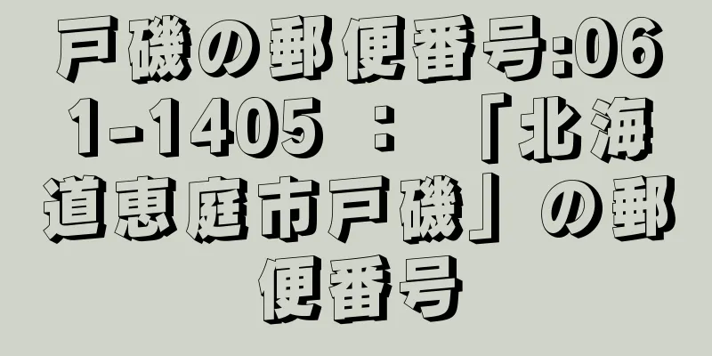 戸磯の郵便番号:061-1405 ： 「北海道恵庭市戸磯」の郵便番号