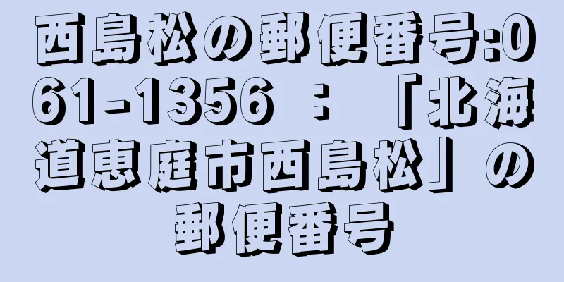 西島松の郵便番号:061-1356 ： 「北海道恵庭市西島松」の郵便番号