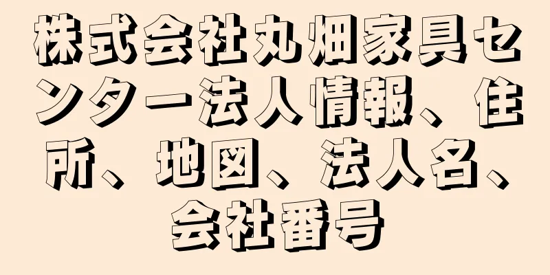 株式会社丸畑家具センター法人情報、住所、地図、法人名、会社番号