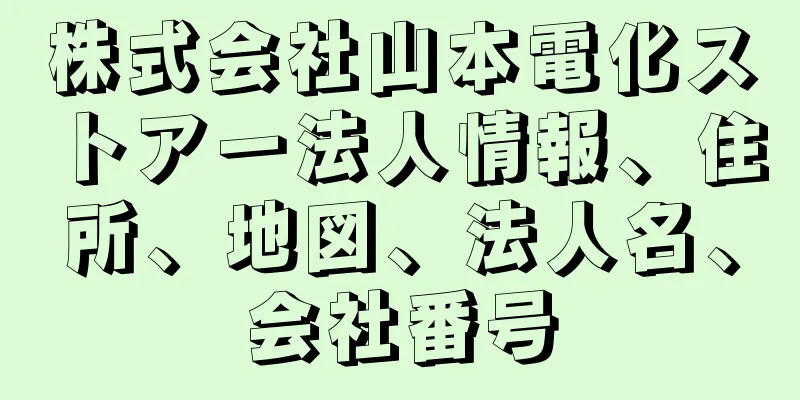 株式会社山本電化ストアー法人情報、住所、地図、法人名、会社番号