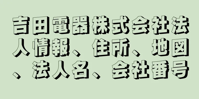 吉田電器株式会社法人情報、住所、地図、法人名、会社番号