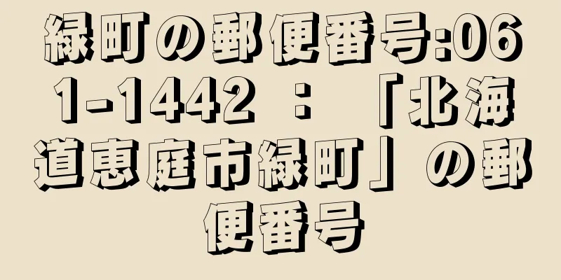 緑町の郵便番号:061-1442 ： 「北海道恵庭市緑町」の郵便番号