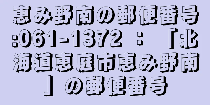 恵み野南の郵便番号:061-1372 ： 「北海道恵庭市恵み野南」の郵便番号