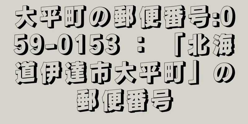 大平町の郵便番号:059-0153 ： 「北海道伊達市大平町」の郵便番号