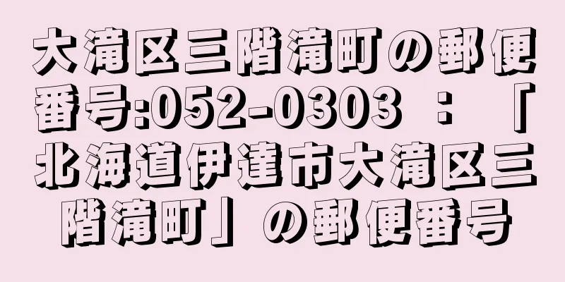 大滝区三階滝町の郵便番号:052-0303 ： 「北海道伊達市大滝区三階滝町」の郵便番号