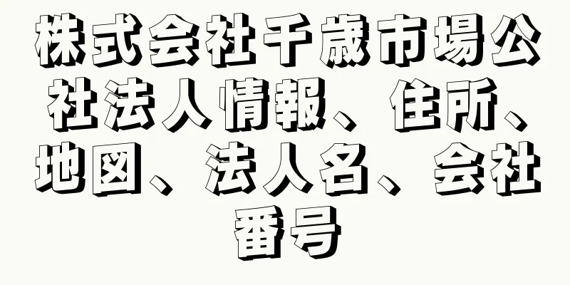 株式会社千歳市場公社法人情報、住所、地図、法人名、会社番号