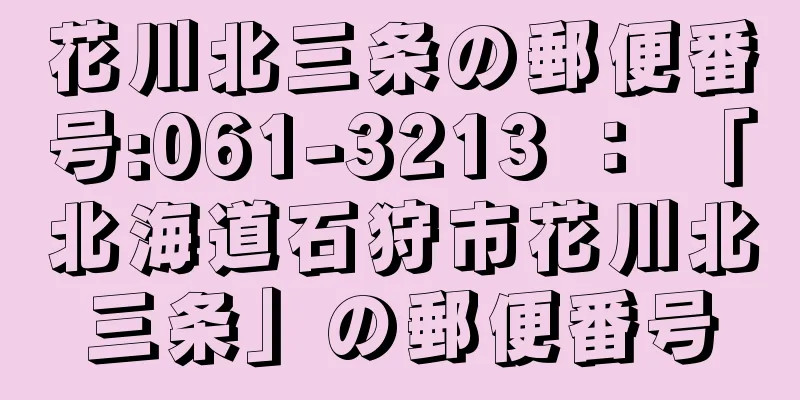 花川北三条の郵便番号:061-3213 ： 「北海道石狩市花川北三条」の郵便番号