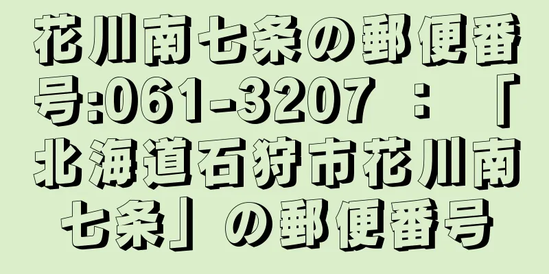 花川南七条の郵便番号:061-3207 ： 「北海道石狩市花川南七条」の郵便番号