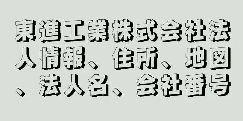 東進工業株式会社法人情報、住所、地図、法人名、会社番号