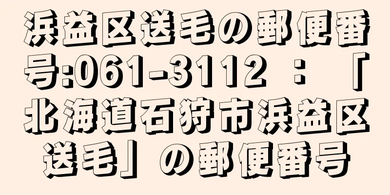 浜益区送毛の郵便番号:061-3112 ： 「北海道石狩市浜益区送毛」の郵便番号